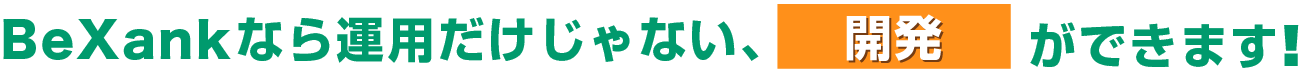BeXankなら運用だけじゃない、開発ができます！